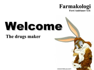 WelcomeWelcome
The drugs makerThe drugs maker
FarmakologiFarmakologi
Ferri Andrianov S.SiFerri Andrianov S.Si
 
