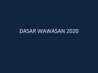 DASAR WAWASAN 2020
 