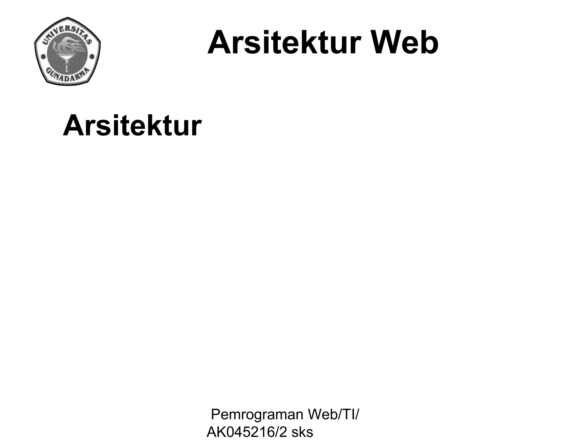 Arsitektur Web
Arsitektur

Pemrograman Web/TI/
AK045216/2 sks

 