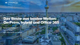 Michael Kirst-Neshva
Raphael Köllner
MVP Office Servers and Services
Das Beste aus beiden Welten:
On-Prem, hybrid und Office 365
 