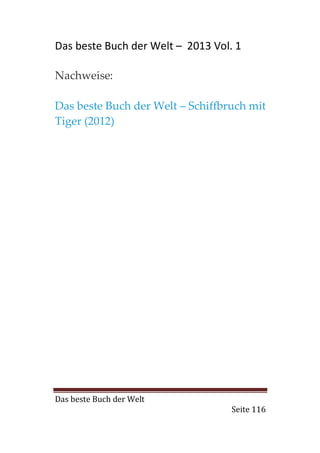 Das beste Buch der Welt – 2013 Vol. 1

Nachweise:

Das beste Buch der Welt – Schiffbruch mit
Tiger (2012)




Das beste Buch der Welt
                                   Seite 116
 
