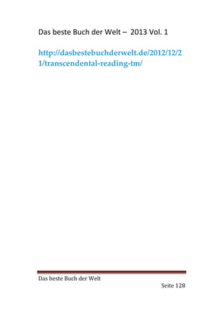 Das beste Buch der Welt – 2013 Vol. 1

http://dasbestebuchderwelt.de/2012/12/2
1/transcendental-reading-tm/




Das beste Buch der Welt
                                   Seite 128
 