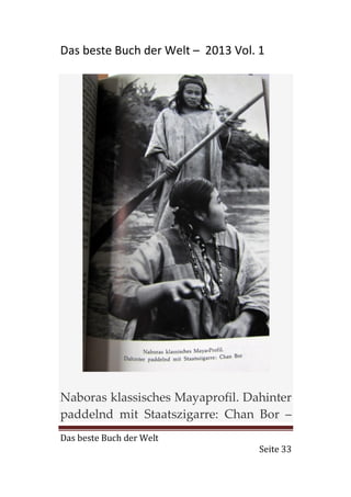 Das beste Buch der Welt – 2013 Vol. 1




Naboras klassisches Mayaprofil. Dahinter
paddelnd mit Staatszigarre: Chan Bor –
Das beste Buch der Welt
                                    Seite 33
 