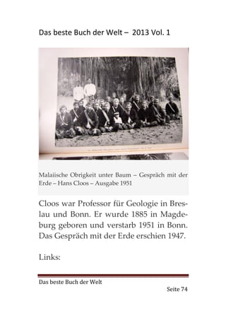Das beste Buch der Welt – 2013 Vol. 1




Malaiische Obrigkeit unter Baum – Gespräch mit der
Erde – Hans Cloos – Ausgabe 1951


Cloos war Professor für Geologie in Bres-
lau und Bonn. Er wurde 1885 in Magde-
burg geboren und verstarb 1951 in Bonn.
Das Gespräch mit der Erde erschien 1947.

Links:


Das beste Buch der Welt
                                           Seite 74
 