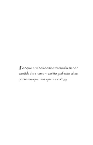 ¿Por qué a veces demostramos la menor
cantidad de -amor- cariño y afecto a las
personas que más queremos? ( 95)
 