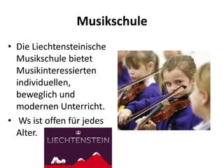 Musikschule
• Die Liechtensteinische
Musikschule bietet
Musikinteressierten
individuellen,
beweglich und
modernen Unterricht.
• Ws ist offen für jedes
Alter.

 