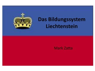 Das Bildungssystem
Liechtenstein

Mark Zatta

 