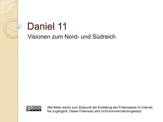 Daniel 11
Visionen zum Nord- und Südreich




      Alle Bilder waren zum Zeitpunkt der Erstellung des Foliensatzes im Internet
      frei zugänglich. Dieser Foliensatz wird nicht kommerziell eingesetzt.
 