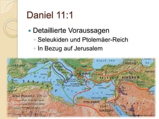 Daniel 11:1
   Detaillierte Voraussagen
    ◦ Seleukiden und Ptolemäer-Reich
    ◦ In Bezug auf Jerusalem
 