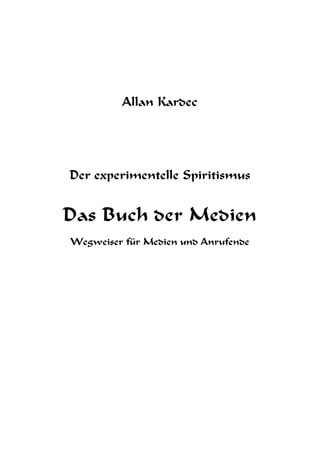 Allan Kardec
Der experimentelle Spiritismus
Das Buch der Medien
Wegweiser für Medien und Anrufende
 