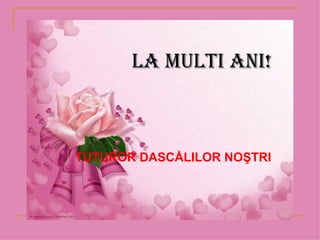 LA MULTI ANI!



TUTUROR DASCÅLILOR NOŞTRI
 