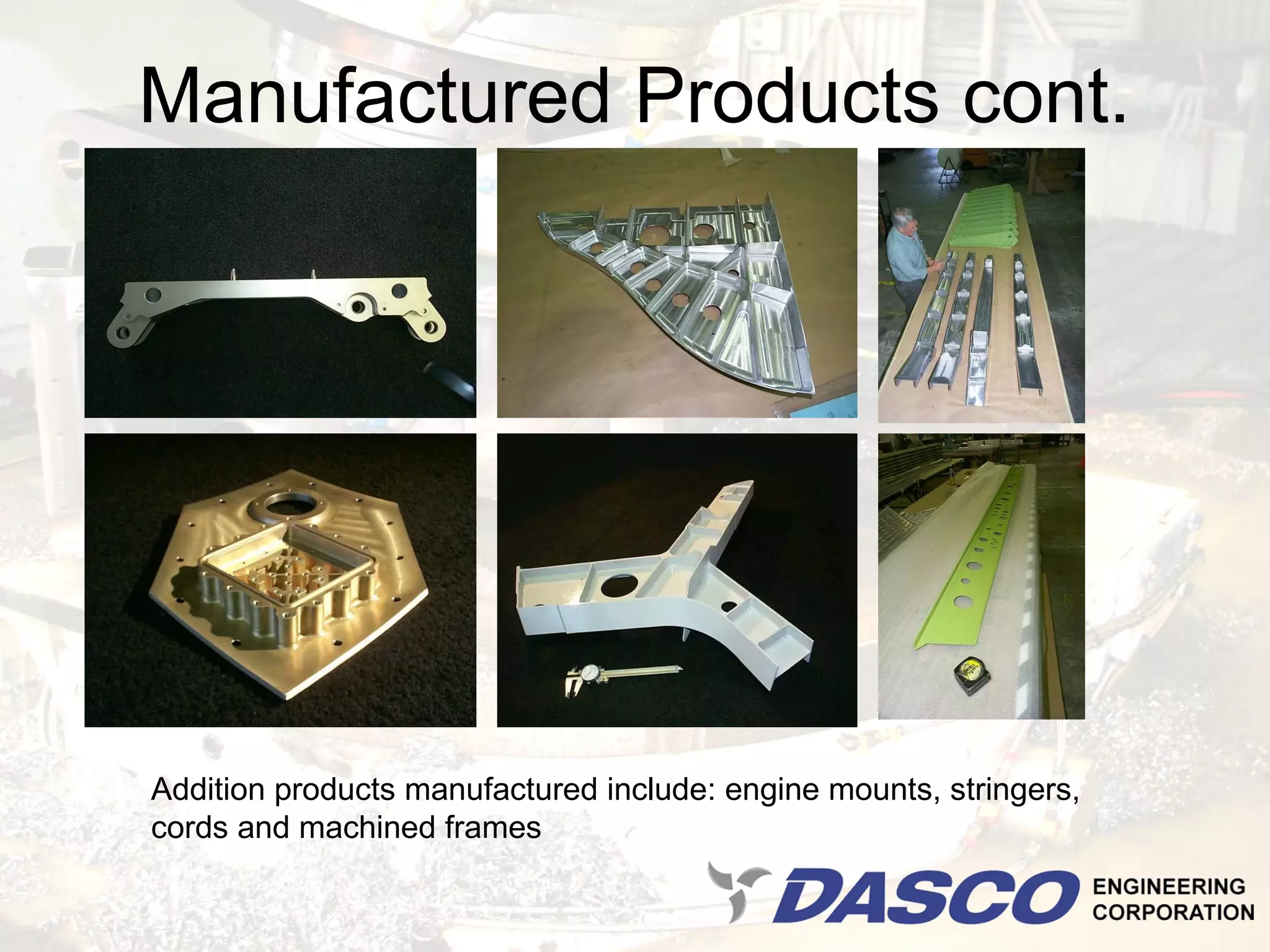 Manufactured Products cont.




Addition products manufactured include: engine mounts, stringers,
cords and machined frames
 