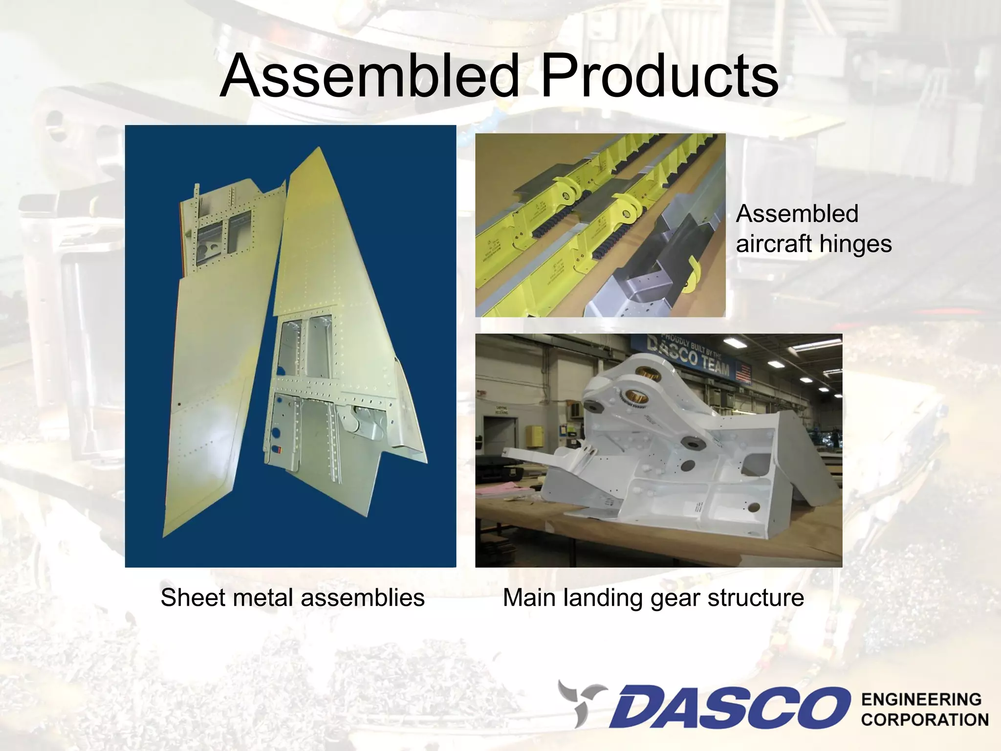 Assembled Products

                                             Assembled
                                             aircraft hinges




Sheet metal assemblies   Main landing gear structure
 