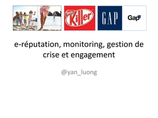 e-réputation, monitoring, gestion de
crise et engagement
@yan_luong
 