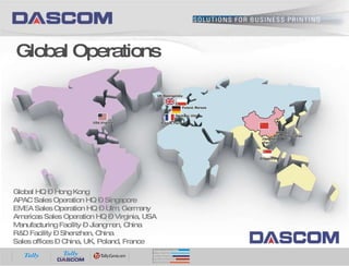 Global Operations Global HQ – Hong Kong APAC Sales Operation HQ – Singapore EMEA Sales Operation HQ – Ulm, Germany Americas Sales Operation HQ – Virginia, USA Manufacturing Facility – Jiangmen, China  R&D Facility – Shenzhen, China Sales offices – China, UK, Poland, France 