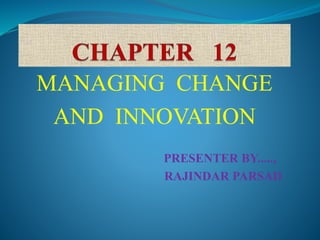 MANAGING CHANGE
AND INNOVATION
PRESENTER BY.....,
RAJINDAR PARSAD
 