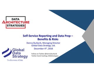 Self-Service Reporting and Data Prep –
Benefits & Risks
Donna Burbank, Managing Director
Global Data Strategy, Ltd.
December 4th, 2018
Follow on Twitter @donnaburbank
Twitter Event hashtag: #DAStrategies
 