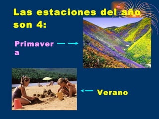 Las estaciones del año son 4: Primavera Verano 