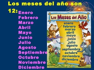 Los meses del año son 12: Enero Febrero Marzo Abril Mayo Junio Julio Agosto Septiembre Octubre Noviembre Diciembre 