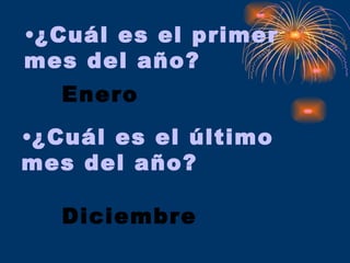 Enero ¿Cuál es el último mes del año? ¿Cuál es el primer mes del año? Diciembre 
