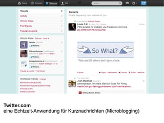 Twitter.com
eine Echtzeit-Anwendung für Kurznachrichten (Microblogging)
 