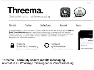 Threema – seriously secure mobile messaging
Alternative zu WhatsApp mit integrierter Verschlüsselung
 
