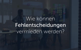 Wie können
Fehlentscheidungen
vermieden werden?
 