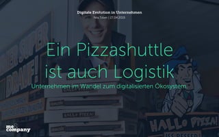 Ein Pizzashuttle
ist auch Logistik
Unternehmen im Wandel zum digitalisierten Ökosystem.
Digitale Evolution in Unternehmen
Nils Tißen | 27.04.2015
 