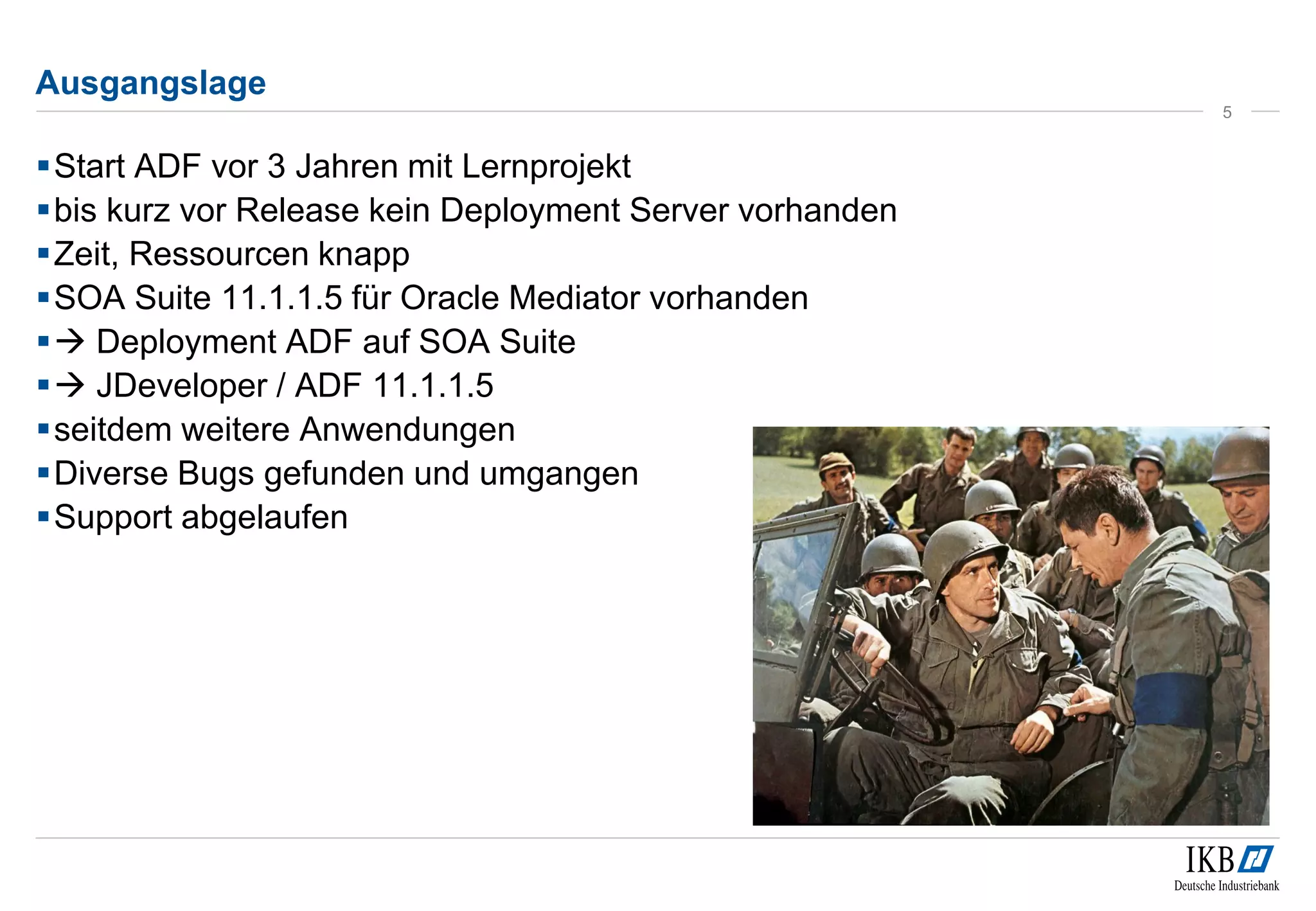 Ausgangslage 
Start ADF vor 3 Jahren mit Lernprojekt 
bis kurz vor Release kein Deployment Server vorhanden 
Zeit, Ressourcen knapp 
SOA Suite 11.1.1.5 für Oracle Mediator vorhanden 
 Deployment ADF auf SOA Suite 
 JDeveloper / ADF 11.1.1.5 
seitdem weitere Anwendungen 
Diverse Bugs gefunden und umgangen 
Support abgelaufen 
5 
 
