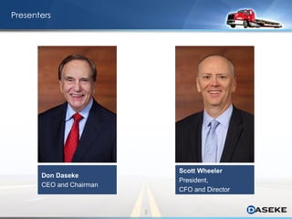 PresentersPresenters
Scott Wheeler
President,
CFO and Director
Don Daseke
CEO and Chairman
2
 