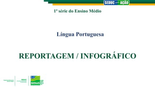 1ª série do Ensino Médio
Língua Portuguesa
REPORTAGEM / INFOGRÁFICO
 