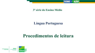 3ª série do Ensino Médio
Língua Portuguesa
Procedimentos de leitura
 
