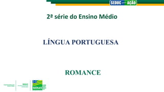 2ª série do Ensino Médio
LÍNGUA PORTUGUESA
ROMANCE
 