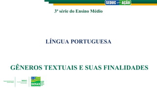 3ª série do Ensino Médio
LÍNGUA PORTUGUESA
GÊNEROS TEXTUAIS E SUAS FINALIDADES
 