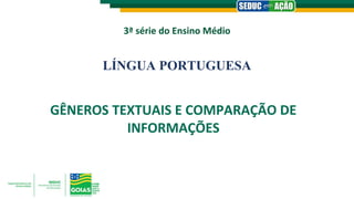 3ª série do Ensino Médio
LÍNGUA PORTUGUESA
GÊNEROS TEXTUAIS E COMPARAÇÃO DE
INFORMAÇÕES
 
