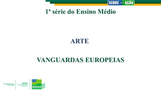 1ª série do Ensino Médio
ARTE
VANGUARDAS EUROPEIAS
 