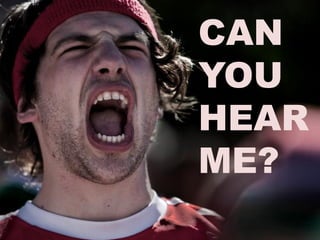 CAN
YOU
HEAR
ME?
 
