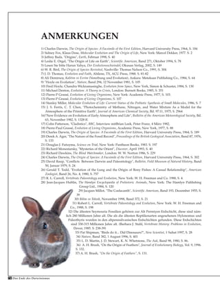 72 Das Ende des Darwinismus
1) Charles Darwin, The Origin of Species: A Facsimile of the First Edition, Harvard University Press, 1964, S. 184
2) Sidney Fox, Klaus Dose, Molecular Evolution and The Origin of Life, New York: Marcel Dekker, 1977. S. 2
3) Jeffrey Bada, "Origins", Earth, Februar 1998, S. 40
4) Leslie E. Orgel, "The Origin of Life on Earth", Scientific American, Band 271, Oktober 1994, S. 78
5) Lesen Sie bitte Harun Yahya, Der Evolutionsschwindel, Okusan Verlag, 2002, S. 149
6) W. R. Bird, The Origin of Species Revisited, Nashville: Thomas Nelson Co., 1991, S. 304
7) J. D. Thomas, Evolution and Faith, Abilene, TX, ACU Press, 1988. S. 81-82
8) Ali Demirsoy, Kalitim ve Evrim (Vererbung und Evolution), Ankara: Meteksan Publishing Co., 1984, S. 64
9) "Hoyle on Evolution", Nature, Band 294, 12 November 1981, S. 105
10) Fred Hoyle, Chandra Wickramasinghe, Evolution from Space, New York, Simon & Schuster, 1984, S. 130
11) Michael Denton, Evolution: A Theory in Crisis, London: Burnett Books, 1985, S. 351
12) Pierre-P Grassé, Evolution of Living Organisms, New York: Academic Press, 1977, S. 103.
13) Pierre-P Grassé, Evolution of Living Organisms, S. 107
14) Stanley Miller, Molecular Evolution of Life: Current Status of the Prebiotic Synthesis of Small Molecules, 1986, S. 7
15) J. S. Ferris, C. T. Chen, "Photochemistry of Methane, Nitrogen, and Water Mixture As a Model for the
Atmosphere of the Primitive Earth", Journal of American Chemical Society, Bd. 97:11, 1975, S. 2964
16)"New Evidence on Evolution of Early Atmosphere and Life", Bulletin of the American Meteorological Society, Bd.
63, November 1982, S. 1328 ff.
17) Colin Patterson, "Cladistics", BBC, Interview mitBrian Leek, Peter Franz, 4 März 1982,
18) Pierre-Paul Grassé, Evolution of Living Organisms, Academic Press, New York, 1977, S. 88
19) Charles Darwin, The Origin of Species: A Facsimile of the First Edition, Harvard University Press, 1964, S. 189
20) Derek A. Ager, "The Nature of the Fossil Record", Proceedings of the British Geological Association, Band 87, 1976,
S. 133
21) Douglas J. Futuyma, Science on Trial, New York: Pantheon Books, 1983. S. 197
22) Richard Monestarsky, "Mysteries of the Orient", Discover, April 1993, S. 40
23) Richard Dawkins, The Blind Watchmaker, London: W. W. Norton 1986, S. 229
24) Charles Darwin, The Origin of Species: A Facsimile of the First Edition, Harvard University Press, 1964, S. 302
25) David Raup, "Conflicts Between Darwin and Paleontology", Bulletin, Field Museum of Natural History, Band
50, Januar 1979, S. 24
26) Gerald T. Todd, "Evolution of the Lung and the Origin of Bony Fishes: A Casual Relationship", American
Zoologist, Band 26, No. 4, 1980, S. 757
27) R. L. Carroll, Vertebrate Paleontology and Evolution, New York: W. H. Freeman and Co. 1988, S. 4.
28) Jean-Jacques Hublin, The Hamlyn Encyclopædia of Prehistoric Animals, New York: The Hamlyn Publishing
Group Ltd., 1984, S. 120
29) Jacques Millot, "The Coelacanth", Scientific American, Band 193, Dezember 1955, S.
39
30) Bilim ve Teknik, November 1998, Band 372, S. 21
31) Robert L. Carroll, Vertebrate Paleontology and Evolution, New York: W. H. Freeman and
Co., 1988, S. 198
32) Die ältesten Seymouria Fossilien gehören zur Alt Permiyen Erdschicht, diese sind näm-
lich 280 Millionen Jahre alt. Die als die ältesten Reptilienarten angesehenen Hylonomus und
Paleothyris wurden in den altpennsilvanischen Erdschichten gefunden. Diese Erdschichten
sind 330-315 Millionen Jahre alt. (Barbara J. Stahl, Vertebrate History: Problems in Evolution,
Dover, 1985. S. 238-39)
33) Pat Shipman, "Birds do it... Did Dinosaurs?", New Scientist, 1 Subat 1997, S. 28
34) Nature, Band 382, 1 August 1996, S. 401
35) L. D. Martin, J. D. Stewart, K. N. Whetstone, The Auk, Band 98, 1980, S. 86.
36) A. H. Brush, "On the Origin of Feathers", Journal of Evolutionary Biology, Vol. 9, 1996.
S. 132.
37) A. H. Brush, "On the Origin of Feathers", S. 131.
ANMERKUNGEN
 