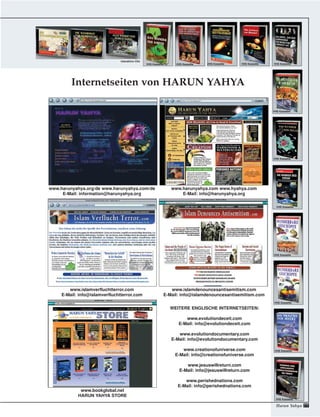 77Harun Yahya
Internetseiten von HARUN YAHYA
www.harunyahya.com www.hyahya.com
E-Mail: info@harunyahya.org
www.harunyahya.org/de www.harunyahya.com/de
E-Mail: information@harunyahya.org
www.islamdenouncesantisemitism.com
E-Mail: info@islamdenouncesantisemitism.com
www.islamverfluchtterror.com
E-Mail: info@islamverfluchtterror.com
WEITERE ENGLISCHE INTERNETSEITEN:
www.evolutiondeceit.com
E-Mail: info@evolutiondeceit.com
www.evolutiondocumentary.com
E-Mail: info@evolutiondocumentary.com
www.creationofuniverse.com
E-Mail: info@creationofuniverse.com
www.jesuswillreturn.com
E-Mail: info@jesuswillreturn.com
www.perishednations.com
E-Mail: info@perishednations.com
www.bookglobal.net
HARUN YAHYA STORE
VHS Kassette VHS Kassette VHS Kassette
VHS Kassette
VHS Kassette
VHS KassetteVHS Kassette
VHS Kassette
VHS Kassette
VHS Kassette
VHS Kassette
VHS Kassette
interaktive CDs
 