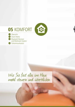 38
05 KOMFORT
05 KOMFORT
Übersicht
Smart Home
Bluetooth Receiver
und Multiroom-System
Türkommunikation
5.1
5.2
5.3
5.4
Wie...