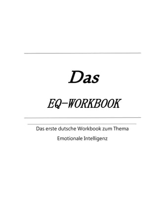 Das
EQ-WORKBOOK
Das erste dutsche Workbook zum Thema
Emotionale Intelligenz
 