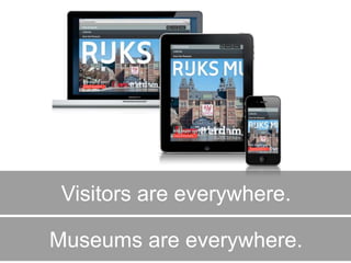 Museums are everywhere.
Visitors are everywhere.
 
