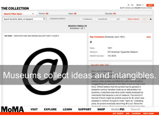 Museums collect ideas and intangibles.
 