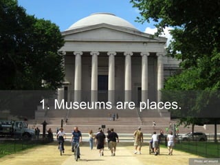 1. Museums are places.
Photo: art around
 