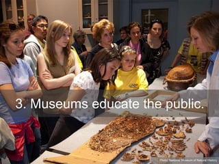 3. Museums educate the public.
Photo: National Museum of Natural History
 