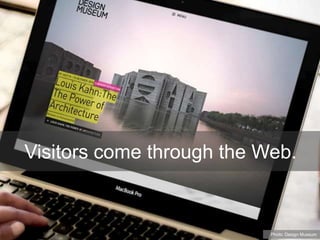 Visitors come through the Web.
Photo: Design Museum
 