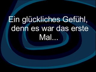 Ein glückliches Gefühl, denn es war das erste Mal...  