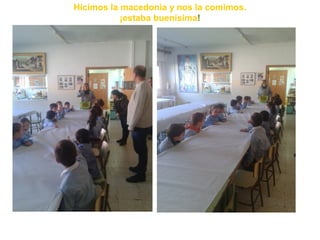 Hicimos la macedonia y nos la comimos.
           ¡estaba buenísima!
 