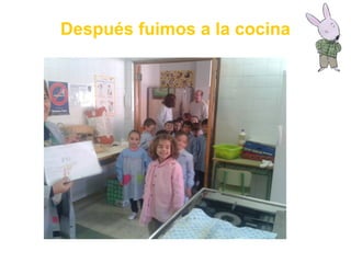 Después fuimos a la cocina
 