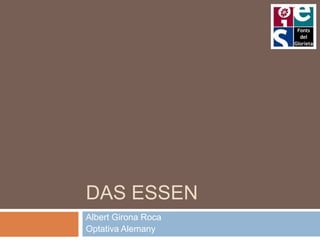 DAS ESSEN
Albert Girona Roca
Optativa Alemany